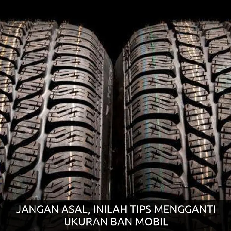 JANGAN ASAL, INILAH TIPS MENGGANTI UKURAN BAN MOBIL